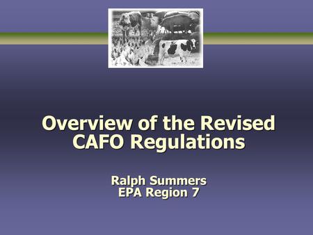 Overview of the Revised CAFO Regulations Ralph Summers EPA Region 7.