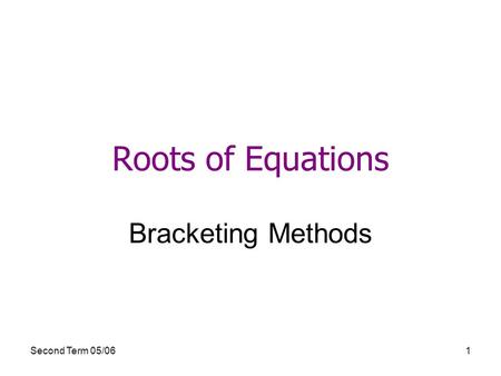 Second Term 05/061 Roots of Equations Bracketing Methods.