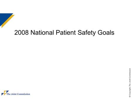 © Copyright, The Joint Commission 2008 National Patient Safety Goals.