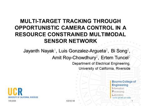 MULTI-TARGET TRACKING THROUGH OPPORTUNISTIC CAMERA CONTROL IN A RESOURCE CONSTRAINED MULTIMODAL SENSOR NETWORK Jayanth Nayak, Luis Gonzalez-Argueta, Bi.