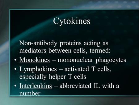 Cytokines Non-antibody proteins acting as mediators between cells, termed: Monokines – mononuclear phagocytes Lymphokines – activated T cells, especially.