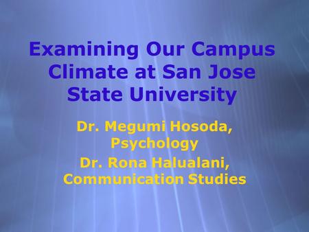 Examining Our Campus Climate at San Jose State University Dr. Megumi Hosoda, Psychology Dr. Rona Halualani, Communication Studies Dr. Megumi Hosoda, Psychology.
