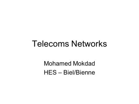 Telecoms Networks Mohamed Mokdad HES – Biel/Bienne.