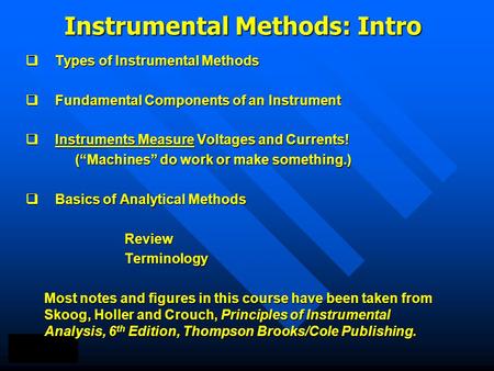 Instrumental Methods: Intro  Types of Instrumental Methods  Fundamental Components of an Instrument  Instruments Measure Voltages and Currents! (“Machines”