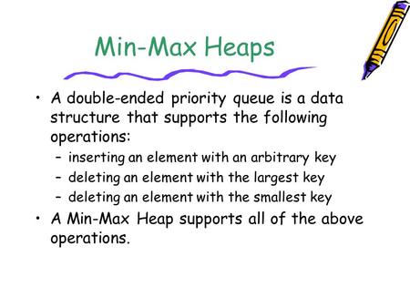 Min-Max Heaps A double-ended priority queue is a data structure that supports the following operations: inserting an element with an arbitrary key deleting.