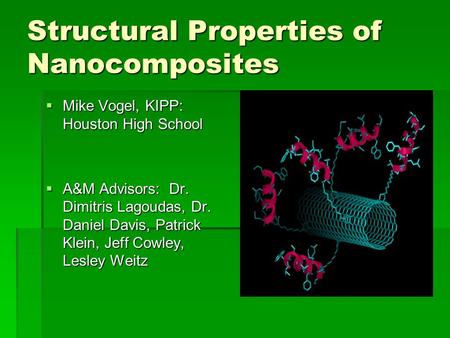 Structural Properties of Nanocomposites  Mike Vogel, KIPP: Houston High School  A&M Advisors: Dr. Dimitris Lagoudas, Dr. Daniel Davis, Patrick Klein,