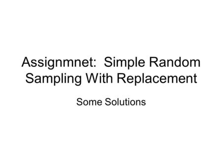 Assignmnet: Simple Random Sampling With Replacement Some Solutions.