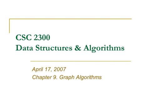 CSC 2300 Data Structures & Algorithms April 17, 2007 Chapter 9. Graph Algorithms.
