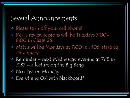 Several Announcements Please turn off your cell phone! Keri’s review sessions will be Tuesdays 7:00- 8:00 in Chase 26. Matt’s will be Mondays at 7:00 in.