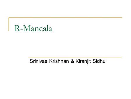 R-Mancala Srinivas Krishnan & Kiranjit Sidhu. Outline Design Details Refactoring Experience Demo.
