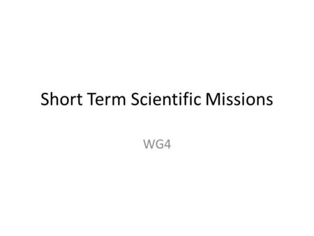 Short Term Scientific Missions WG4. Guidelines/Rules Min 1 week-max 3 months Maximum funds available 2500 Euros or 3600 Euros (Early career= less than.