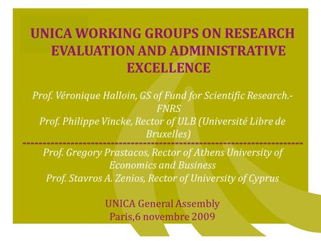 1 UNICA WORKING GROUPS ON RESEARCH EVALUATION AND ADMINISTRATIVE EXCELLENCE Prof. Véronique Halloin, GS of Fund for Scientific Research.- FNRS Prof. Philippe.