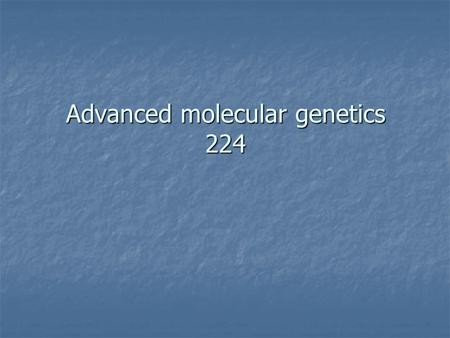 Advanced molecular genetics 224. Instructor e.Mail me to set an appointment Office, Botany Department Room #239 in the first floor.