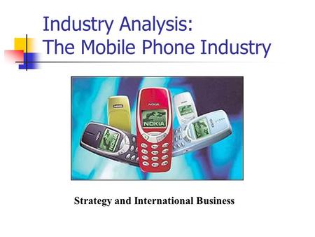 Industry Analysis: The Mobile Phone Industry Strategy and International Business.