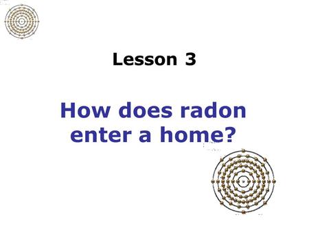 Lesson 3 How does radon enter a home?. Slide 4-1 Predicted average indoor radon levels (U.S.) This map cannot be used to determine the radon level of.