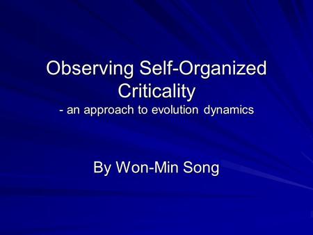 Observing Self-Organized Criticality - an approach to evolution dynamics By Won-Min Song.