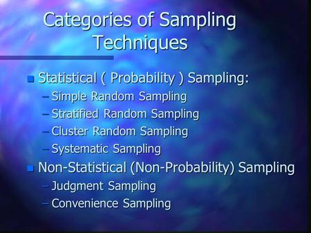 Categories of Sampling Techniques n Statistical ( Probability ) Sampling: –Simple Random Sampling –Stratified Random Sampling –Cluster Random Sampling.