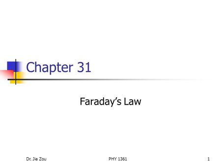 Dr. Jie ZouPHY 13611 Chapter 31 Faraday’s Law. Dr. Jie ZouPHY 13612 Outline Faraday’s law of induction Some observations and Faraday’s experiment Faraday’s.