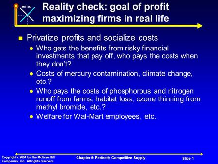 MBMC Copyright c 2004 by The McGraw-Hill Companies, Inc. All rights reserved. Chapter 6: Perfectly Competitive Supply Slide 1 Reality check: goal of profit.