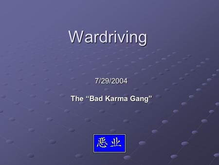 Wardriving 7/29/2004 The “Bad Karma Gang”. Agenda Introduction to Wardriving The Tools of Wardriving Wardriving Green Lake.