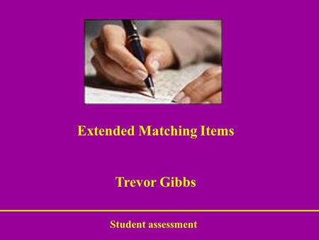 Student assessment Extended Matching Items Trevor Gibbs.