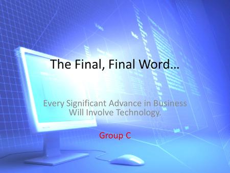 The Final, Final Word… Every Significant Advance in Business Will Involve Technology. Group C.