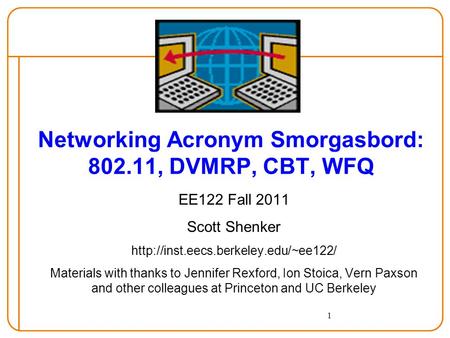 1 Networking Acronym Smorgasbord: 802.11, DVMRP, CBT, WFQ EE122 Fall 2011 Scott Shenker  Materials with thanks to.
