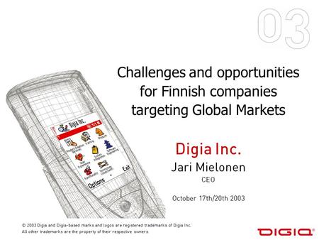 Challenges and opportunities for Finnish companies targeting Global Markets Digia Inc. Jari Mielonen CEO October 17th/20th 2003 © 2003 Digia and Digia-based.