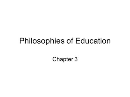 Philosophies of Education Chapter 3. Perennialism Works, writings, findings, and truths that have stood the test of time Principles so central, so important.