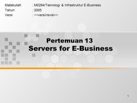 1 Pertemuan 13 Servers for E-Business Matakuliah: M0284/Teknologi & Infrastruktur E-Business Tahun: 2005 Versi: >