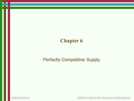 McGraw-Hill/Irwin © 2009 The McGraw-Hill Companies, All Rights Reserved Chapter 6 Perfectly Competitive Supply.