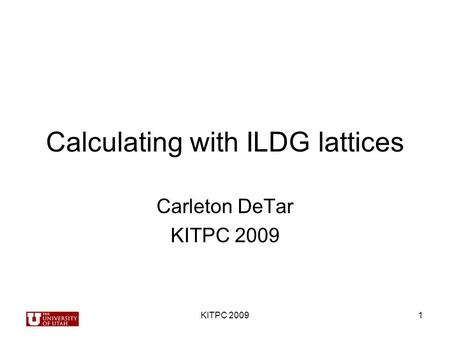 KITPC 20091 Calculating with ILDG lattices Carleton DeTar KITPC 2009.