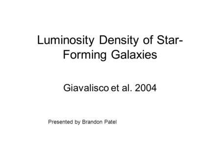 Luminosity Density of Star- Forming Galaxies Giavalisco et al. 2004 Presented by Brandon Patel.