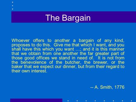 The Bargain Whoever offers to another a bargain of any kind, proposes to do this. Give me that which I want, and you shall have this which you want …;