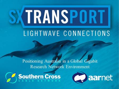 © Copyright AARNet Pty Ltd AARNet’s Australian Network Positioning Australia in a Global Gigabit Research Network Environment.