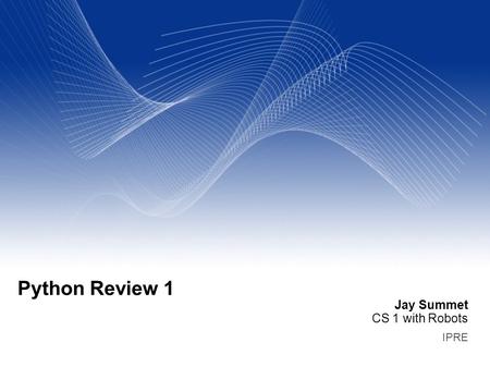 Jay Summet CS 1 with Robots IPRE Python Review 1.