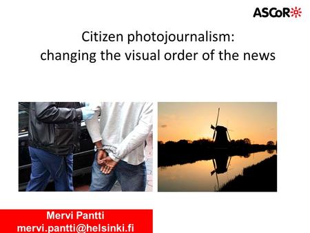 Citizen photojournalism: changing the visual order of the news Mervi Pantti