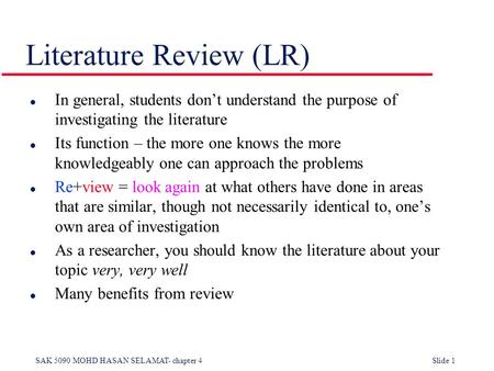SAK 5090 MOHD HASAN SELAMAT- chapter 4Slide 1 Literature Review (LR) l In general, students don’t understand the purpose of investigating the literature.