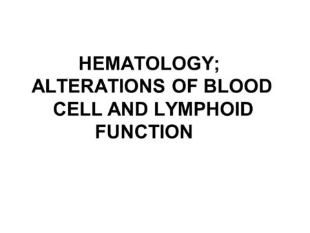 HEMATOLOGY; ALTERATIONS OF BLOOD CELL AND LYMPHOID FUNCTION.