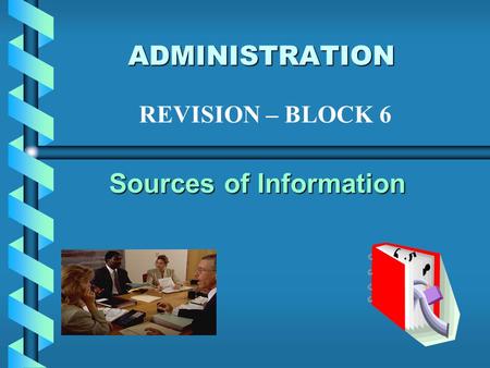 ADMINISTRATION Sources of Information REVISION – BLOCK 6.