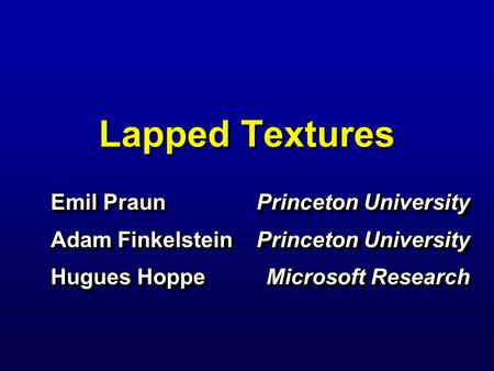 Lapped Textures Emil Praun Adam Finkelstein Hugues Hoppe Emil Praun Adam Finkelstein Hugues Hoppe Princeton University Microsoft Research Princeton University.