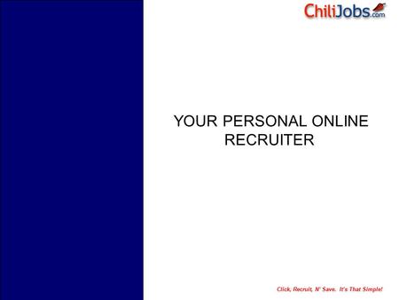 Click, Recruit, N’ Save. It’s That Simple! YOUR PERSONAL ONLINE RECRUITER.