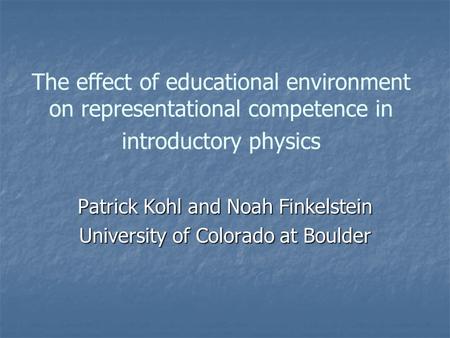 The effect of educational environment on representational competence in introductory physics Patrick Kohl and Noah Finkelstein University of Colorado at.