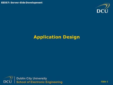 Slide 1 Application Design EE557: Server-Side Development.