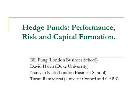 Hedge Funds: Performance, Risk and Capital Formation. Bill Fung (London Business School) David Hsieh (Duke University) Narayan Naik (London Business School)