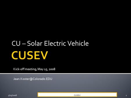 CU – Solar Electric Vehicle 5/15/20081 CUSEV Kick-off meeting, May 15, 2008.