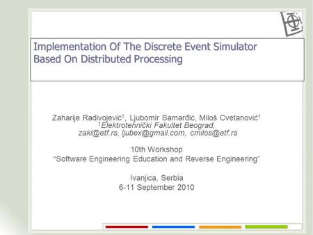 Implementation Of The Discrete Event Simulator Based On Distributed Processing Zaharije Radivojević 1, Ljubomir Samarđić, Miloš Cvetanović 1 1 Elektrotehnički.