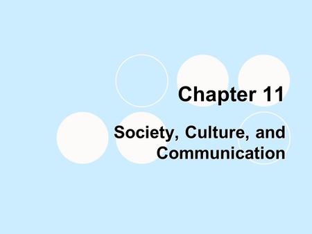 Chapter 11 Society, Culture, and Communication. Defining Culture Often thought of as based on geographical or ethnic boundaries Often thought of as based.