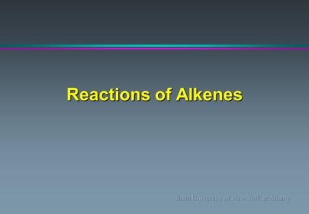 Reactions of Alkenes. Some Reaction Types : Addition Elimination Substitution.