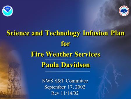 Science and Technology Infusion Plan for Fire Weather Services Paula Davidson Science and Technology Infusion Plan for Fire Weather Services Paula Davidson.
